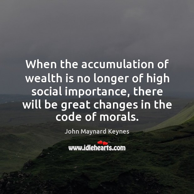When the accumulation of wealth is no longer of high social importance, Wealth Quotes Image