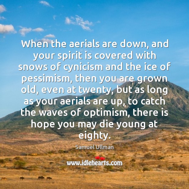 When the aerials are down, and your spirit is covered with snows Samuel Ullman Picture Quote