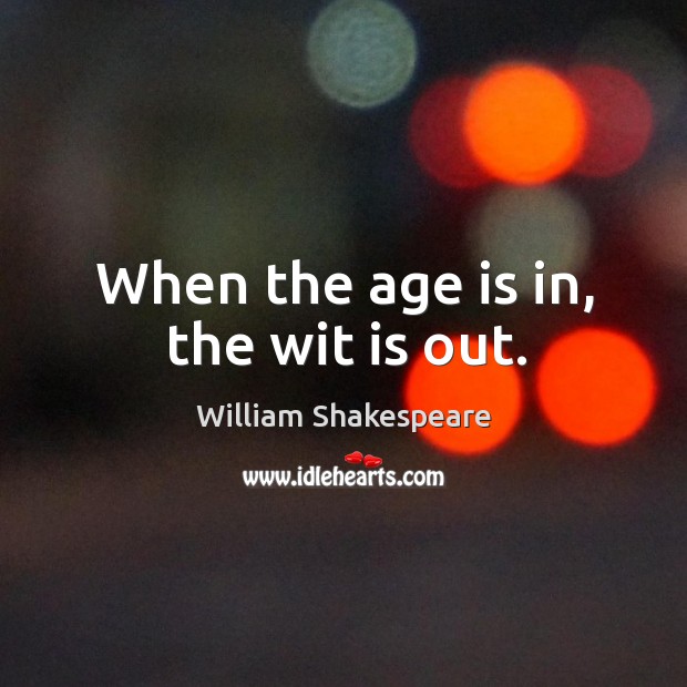 When the age is in, the wit is out. Age Quotes Image
