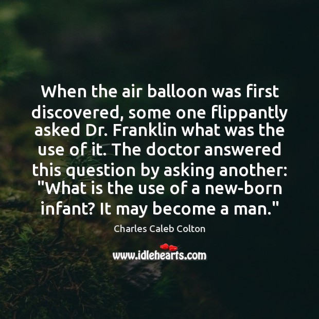 When the air balloon was first discovered, some one flippantly asked Dr. Charles Caleb Colton Picture Quote