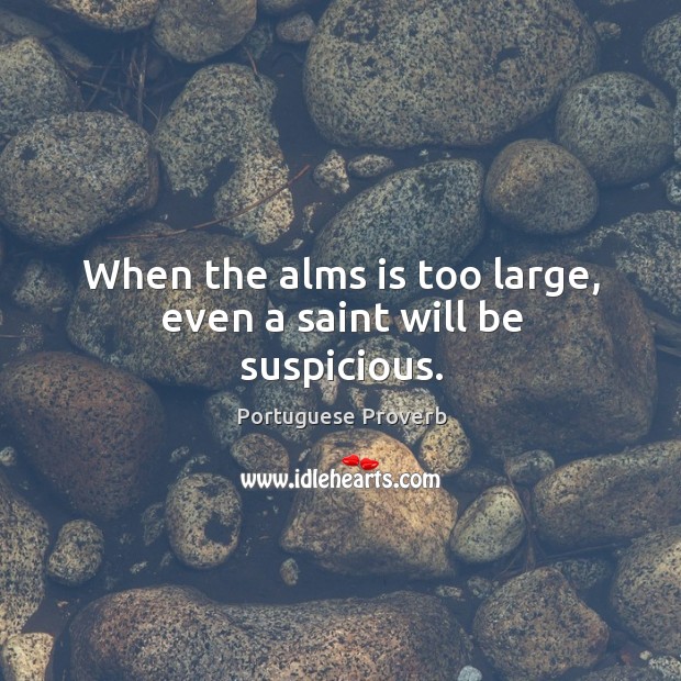 When the alms is too large, even a saint will be suspicious. Portuguese Proverbs Image