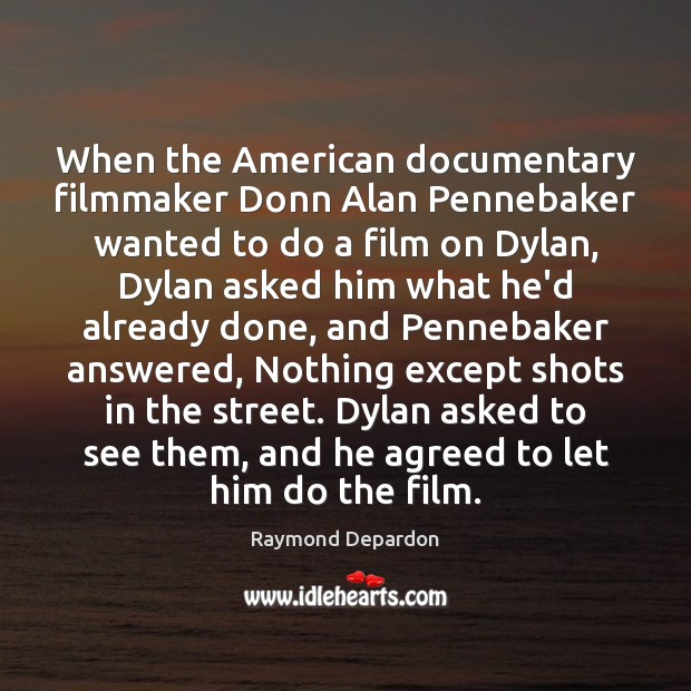 When the American documentary filmmaker Donn Alan Pennebaker wanted to do a Raymond Depardon Picture Quote