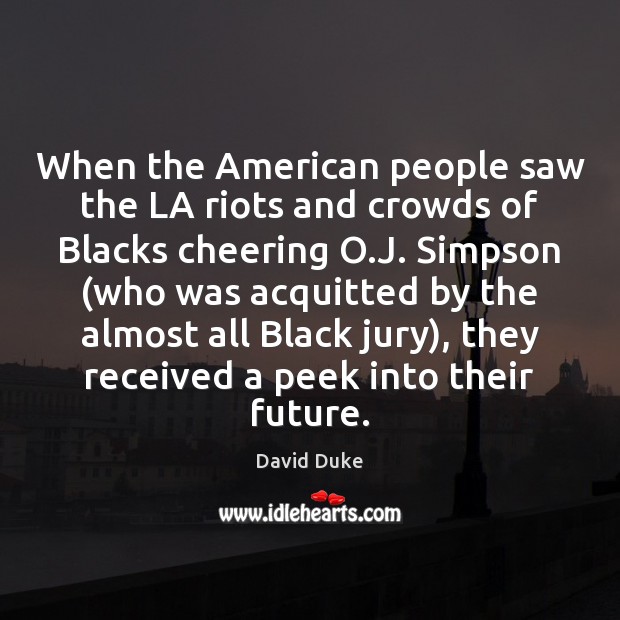 When the American people saw the LA riots and crowds of Blacks David Duke Picture Quote