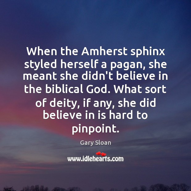 When the Amherst sphinx styled herself a pagan, she meant she didn’t Gary Sloan Picture Quote
