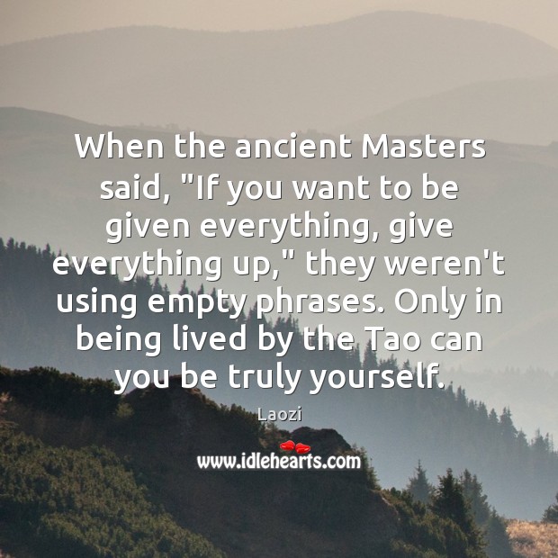 When the ancient Masters said, “If you want to be given everything, Laozi Picture Quote