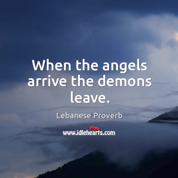 When the angels arrive the demons leave. Lebanese Proverbs Image