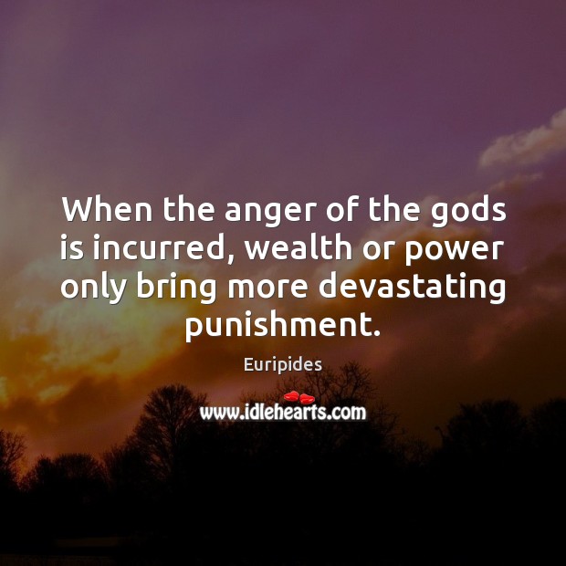 When the anger of the Gods is incurred, wealth or power only Euripides Picture Quote