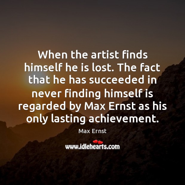 When the artist finds himself he is lost. The fact that he Image