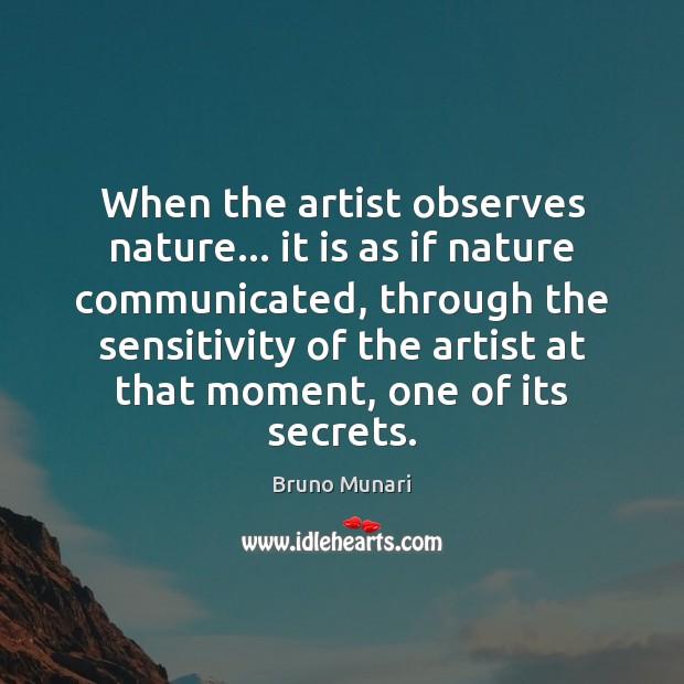 When the artist observes nature… it is as if nature communicated, through Bruno Munari Picture Quote