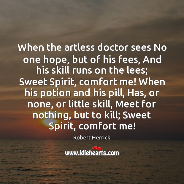When the artless doctor sees No one hope, but of his fees, Robert Herrick Picture Quote