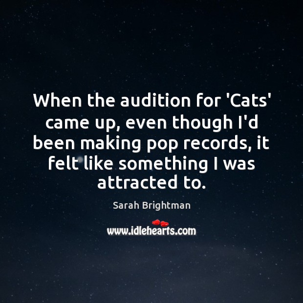 When the audition for ‘Cats’ came up, even though I’d been making Sarah Brightman Picture Quote