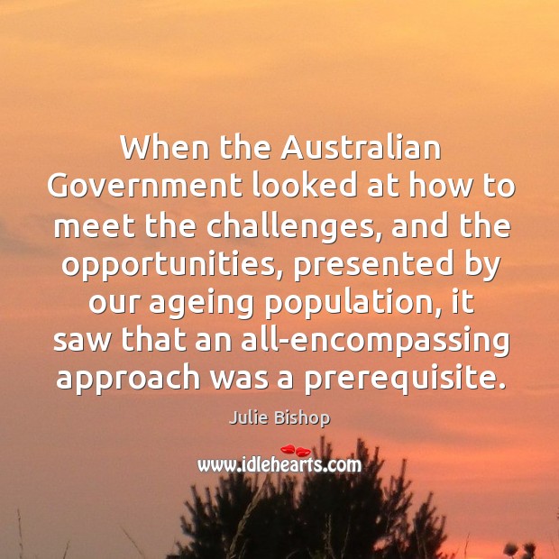 When the australian government looked at how to meet the challenges Julie Bishop Picture Quote