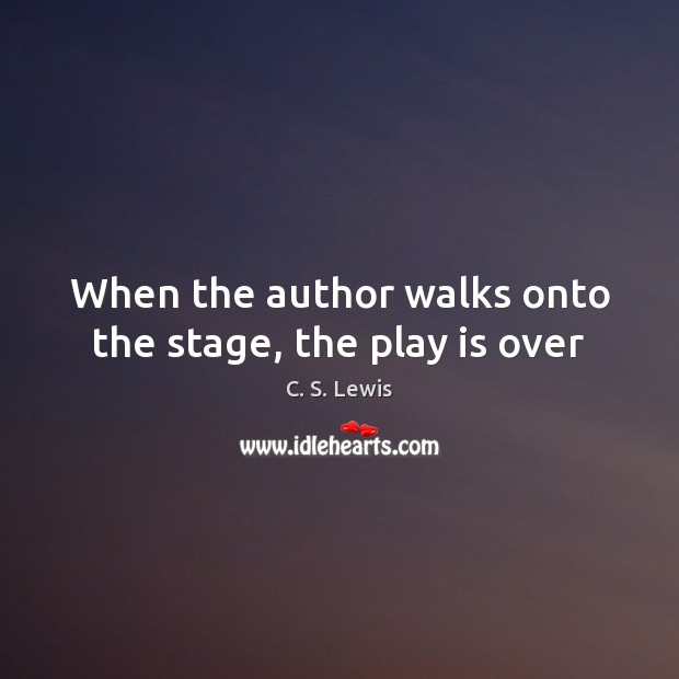When the author walks onto the stage, the play is over C. S. Lewis Picture Quote