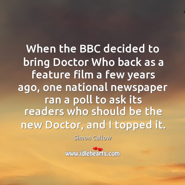 When the bbc decided to bring doctor who back as a feature film a few years ago Simon Callow Picture Quote