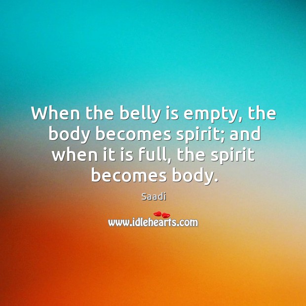 When the belly is empty, the body becomes spirit; and when it is full, the spirit becomes body. Image