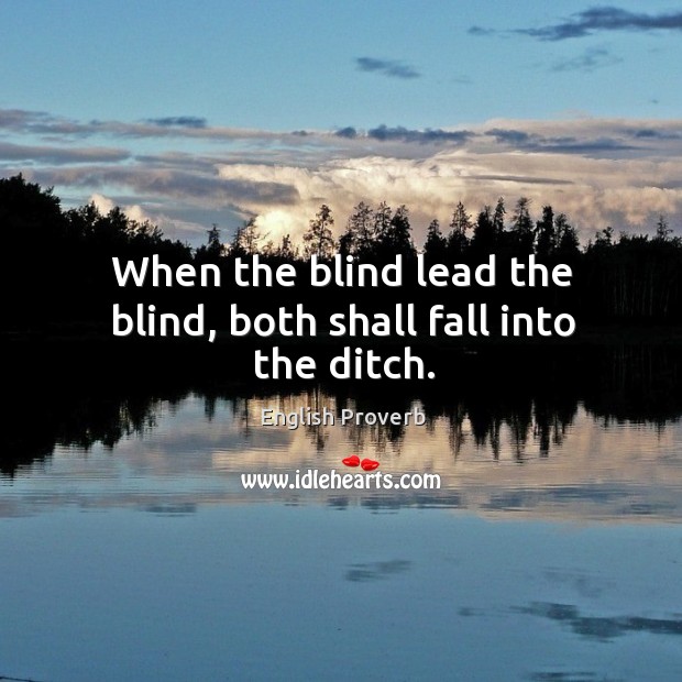 When the blind lead the blind, both shall fall into the ditch. English Proverbs Image