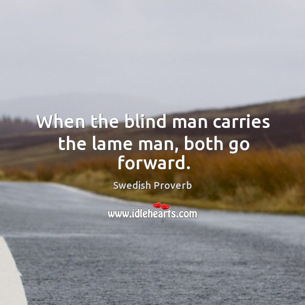 When the blind man carries the lame man, both go forward. Swedish Proverbs Image