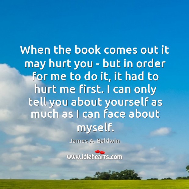 When the book comes out it may hurt you – but in James A. Baldwin Picture Quote