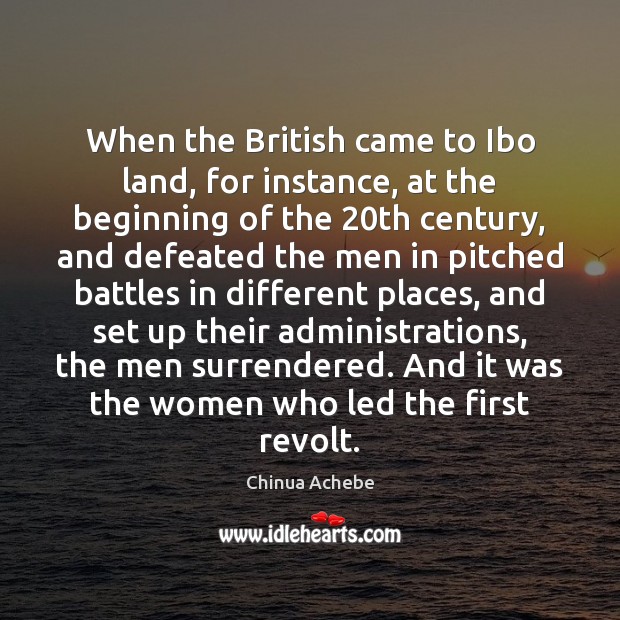 When the British came to Ibo land, for instance, at the beginning Chinua Achebe Picture Quote