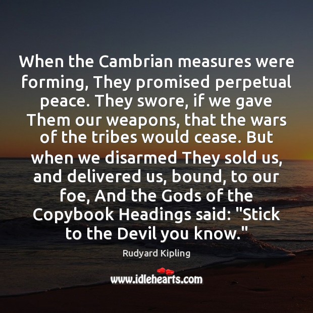 When the Cambrian measures were forming, They promised perpetual peace. They swore, Rudyard Kipling Picture Quote