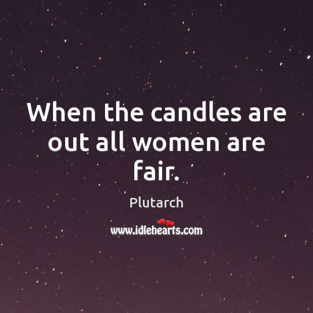 When the candles are out all women are fair. Image