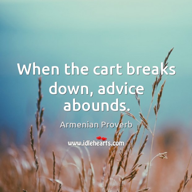 When the cart breaks down, advice abounds. Armenian Proverbs Image