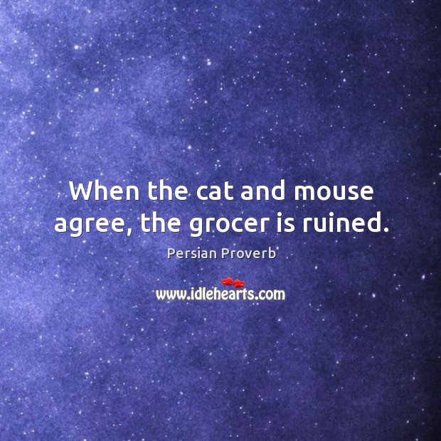 When the cat and mouse agree, the grocer is ruined. Persian Proverbs Image