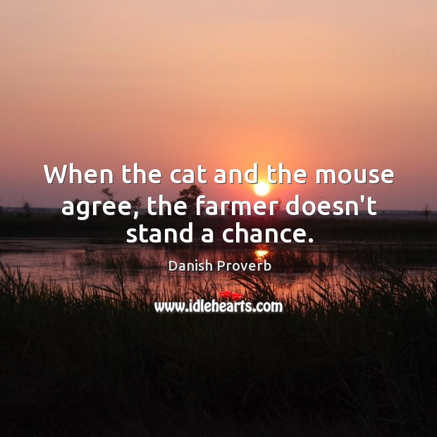 When the cat and the mouse agree, the farmer doesn’t stand a chance. Danish Proverbs Image