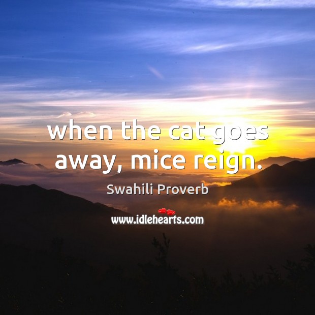 When the cat goes away, mice reign. Swahili Proverbs Image