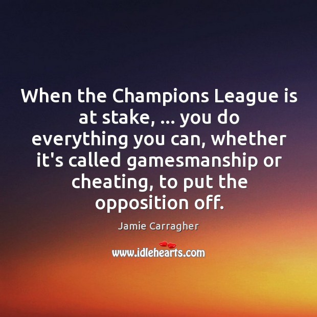 When the Champions League is at stake, … you do everything you can, Cheating Quotes Image