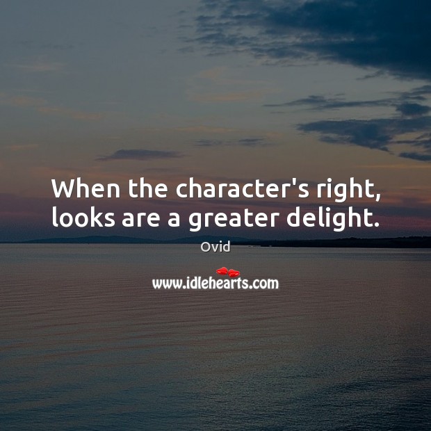 When the character’s right, looks are a greater delight. Ovid Picture Quote