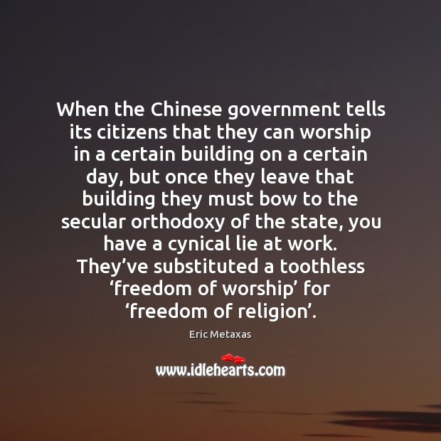 When the Chinese government tells its citizens that they can worship in Eric Metaxas Picture Quote
