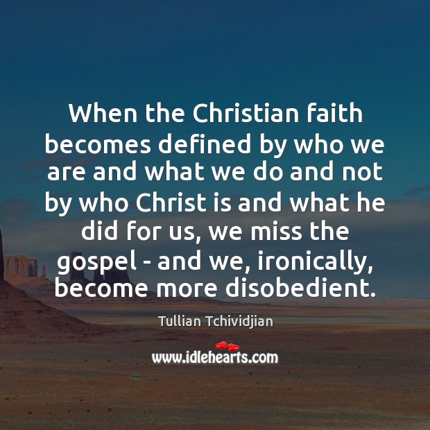 When the Christian faith becomes defined by who we are and what Tullian Tchividjian Picture Quote