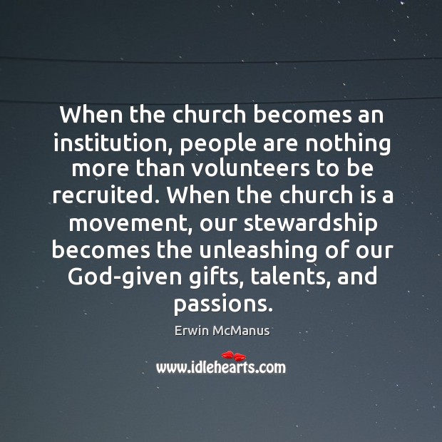 When the church becomes an institution, people are nothing more than volunteers Erwin McManus Picture Quote