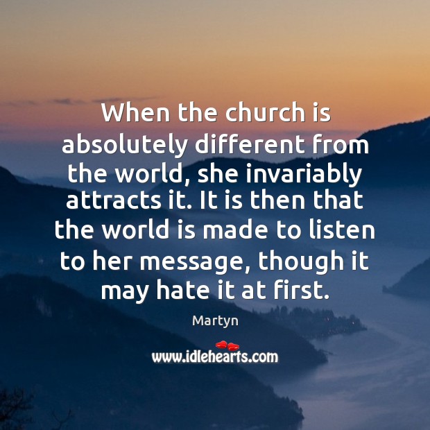 When the church is absolutely different from the world, she invariably attracts Martyn Picture Quote