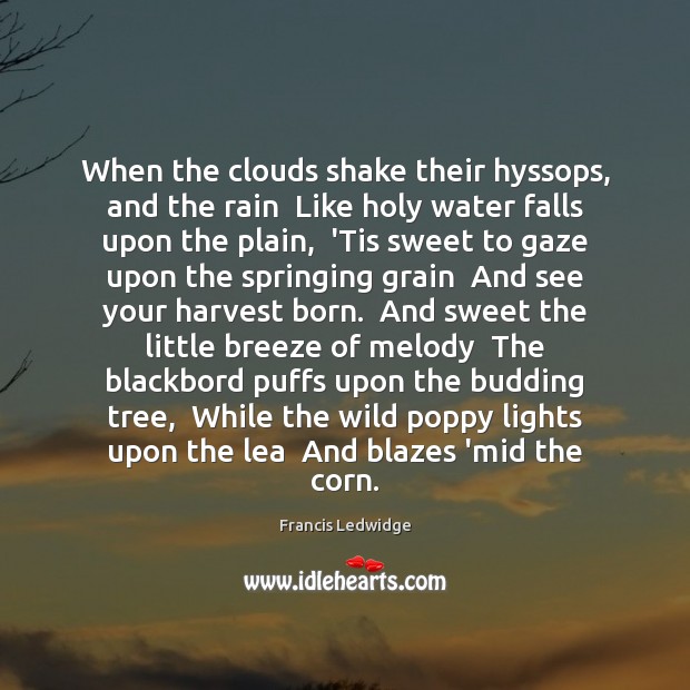 When the clouds shake their hyssops, and the rain  Like holy water Francis Ledwidge Picture Quote