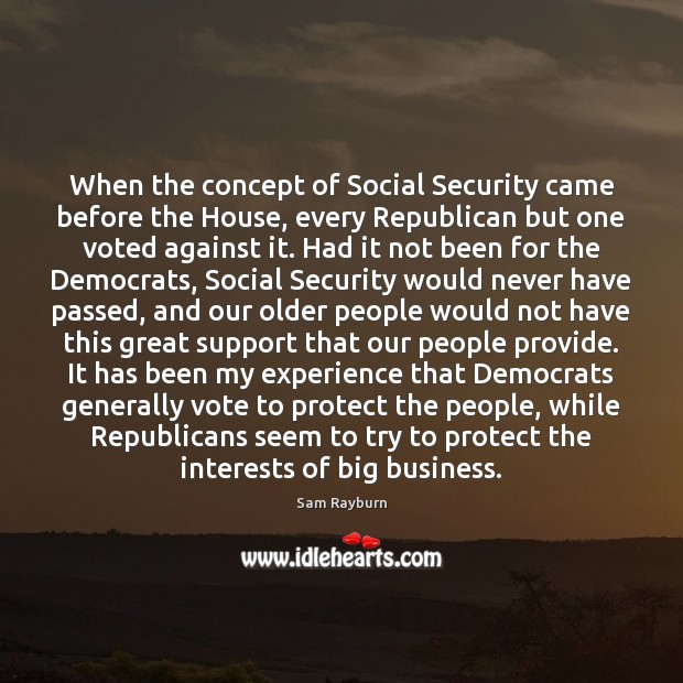 When the concept of Social Security came before the House, every Republican Sam Rayburn Picture Quote