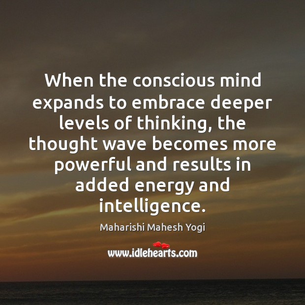 When the conscious mind expands to embrace deeper levels of thinking, the Maharishi Mahesh Yogi Picture Quote