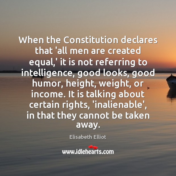 When the Constitution declares that ‘all men are created equal,’ it Elisabeth Elliot Picture Quote
