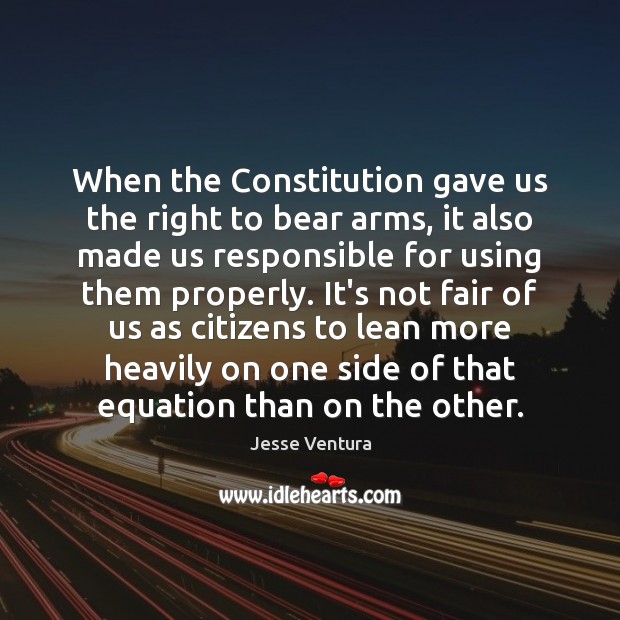 When the Constitution gave us the right to bear arms, it also Jesse Ventura Picture Quote