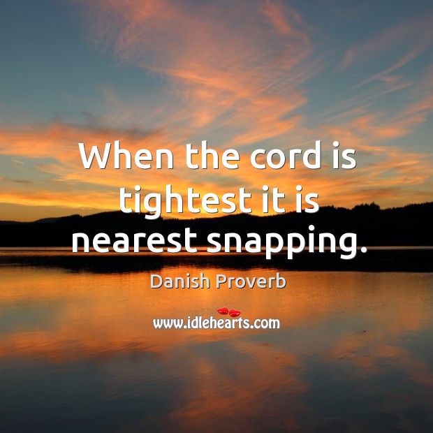 When the cord is tightest it is nearest snapping. Image