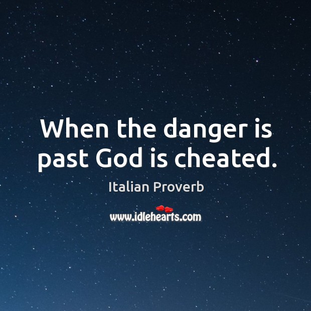 When the danger is past God is cheated. Image