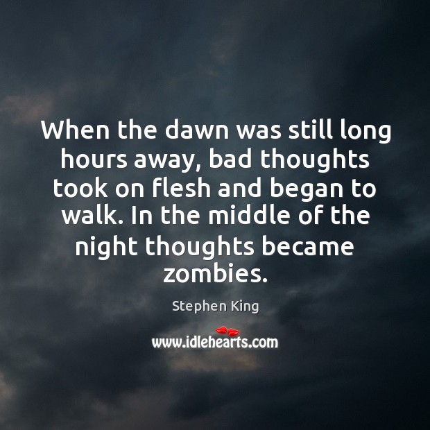 When the dawn was still long hours away, bad thoughts took on Stephen King Picture Quote