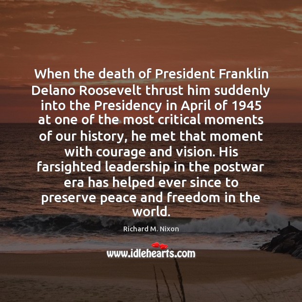 When the death of President Franklin Delano Roosevelt thrust him suddenly into Richard M. Nixon Picture Quote