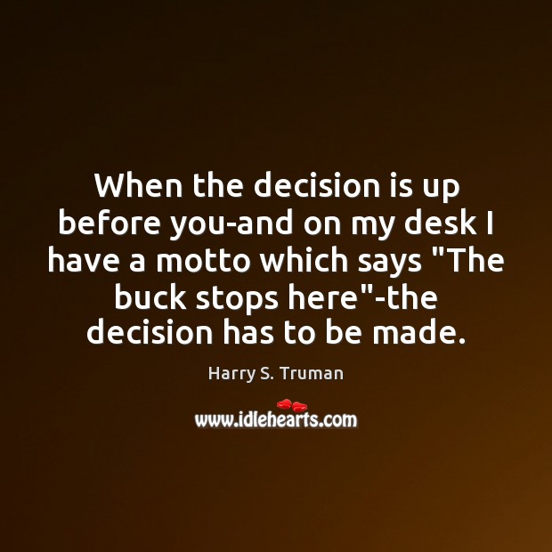When the decision is up before you-and on my desk I have Harry S. Truman Picture Quote
