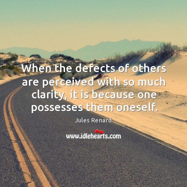 When the defects of others are perceived with so much clarity, it is because one possesses them oneself. Image