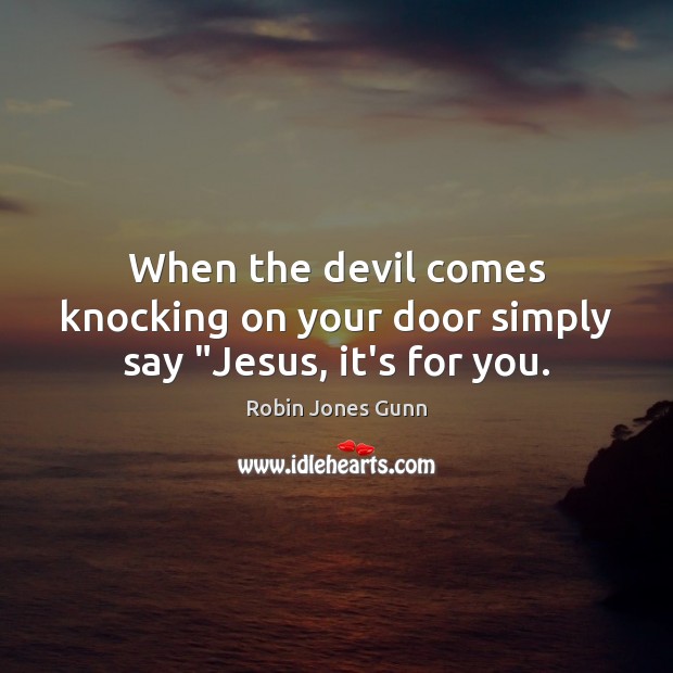 When the devil comes knocking on your door simply say “Jesus, it’s for you. Image