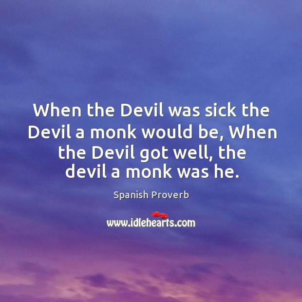When the devil got well, the devil a monk was he. Spanish Proverbs Image