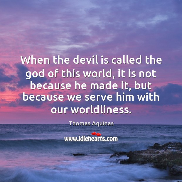 When the devil is called the God of this world, it is Thomas Aquinas Picture Quote