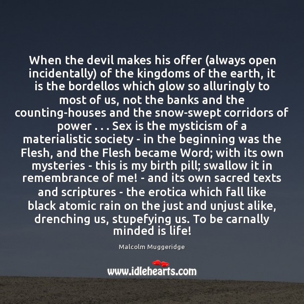 When the devil makes his offer (always open incidentally) of the kingdoms Malcolm Muggeridge Picture Quote